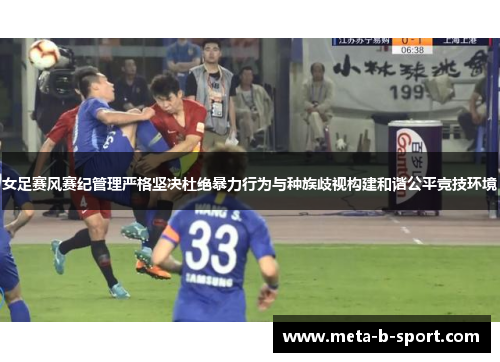 女足赛风赛纪管理严格坚决杜绝暴力行为与种族歧视构建和谐公平竞技环境 女足赛风赛纪管理严格坚决杜绝暴力行为与种族歧视构建和谐公平竞技环境
